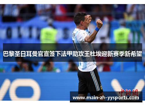 巴黎圣日耳曼官宣签下法甲助攻王杜埃迎新赛季新希望