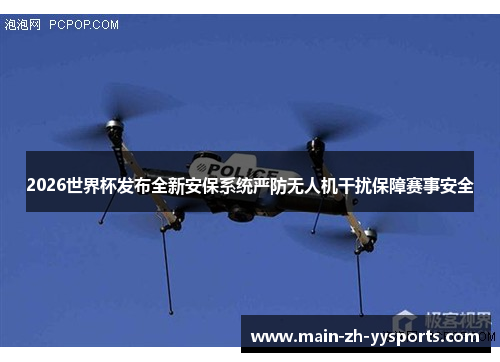 2026世界杯发布全新安保系统严防无人机干扰保障赛事安全