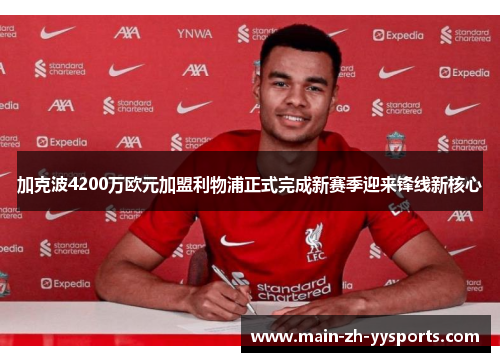 加克波4200万欧元加盟利物浦正式完成新赛季迎来锋线新核心 加克波4200万欧元加盟利物浦正式完成新赛季迎来锋线新核心