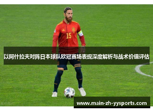 以阿什拉夫对阵日本球队欧冠赛场表现深度解析与战术价值评估