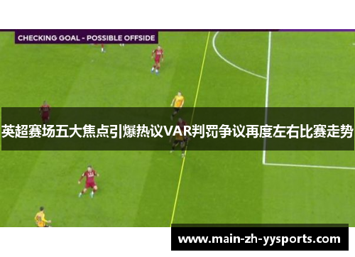 英超赛场五大焦点引爆热议VAR判罚争议再度左右比赛走势